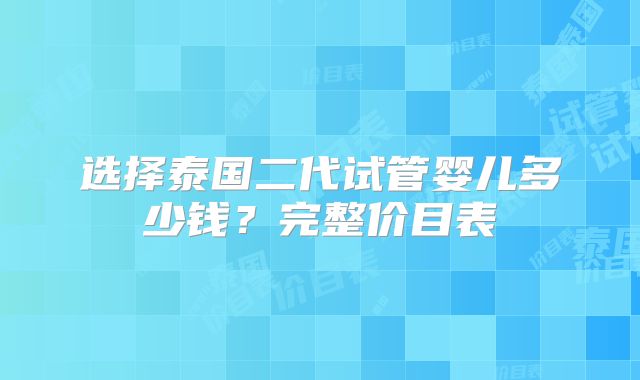 选择泰国二代试管婴儿多少钱？完整价目表