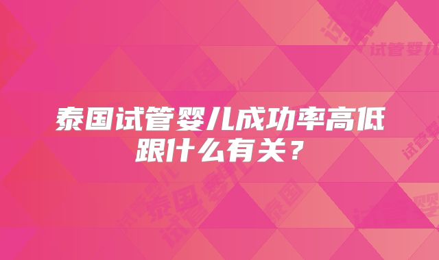 泰国试管婴儿成功率高低跟什么有关?