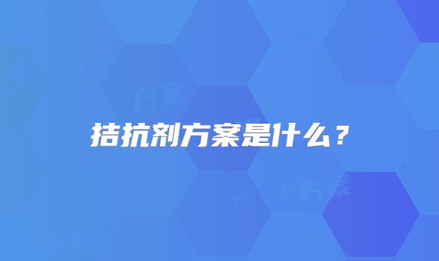 拮抗剂方案是什么？