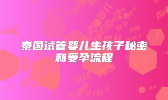 泰国试管婴儿生孩子秘密和受孕流程