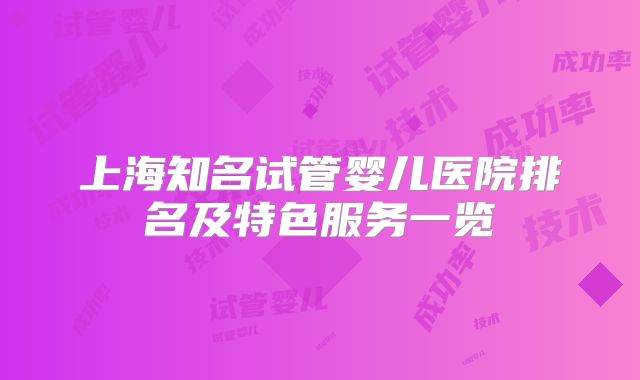 上海知名试管婴儿医院排名及特色服务一览