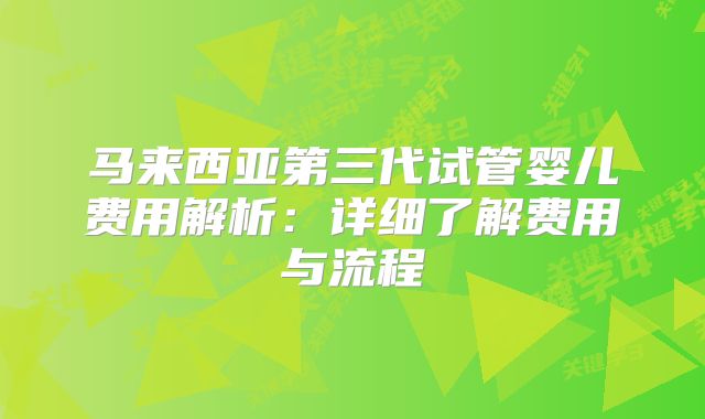 马来西亚第三代试管婴儿费用解析:详细了解费用与流程