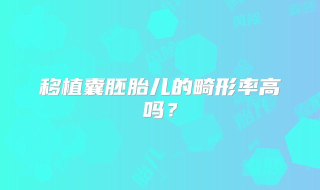 移植囊胚胎儿的畸形率高吗？