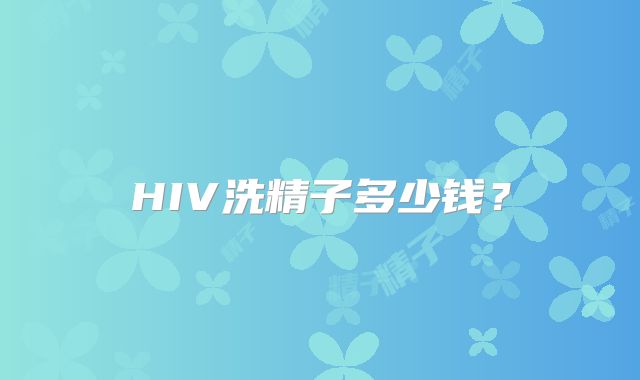 HIV洗精子多少钱?