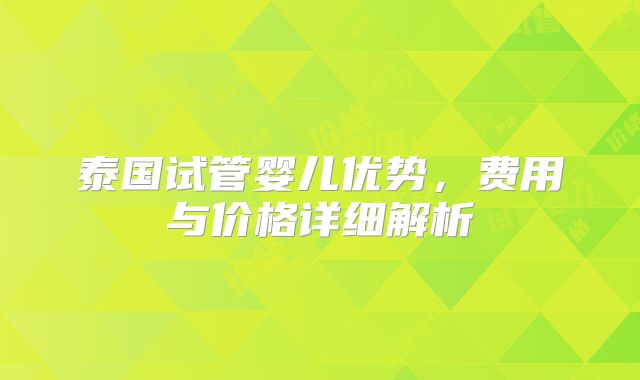 泰国试管婴儿优势，费用与价格详细解析
