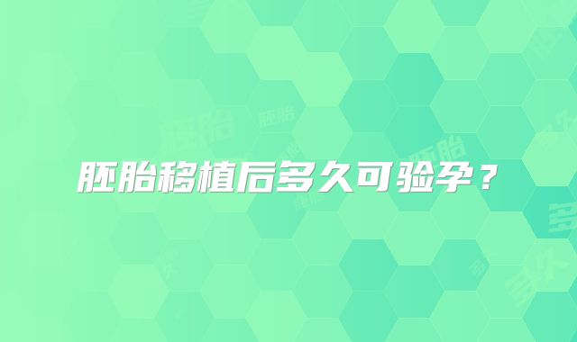 胚胎移植后多久可验孕？