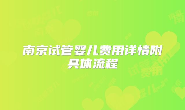 南京试管婴儿费用详情附具体流程