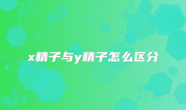 x精子与y精子怎么区分