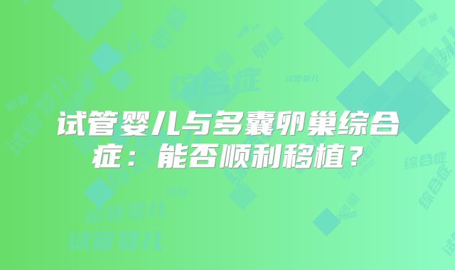 试管婴儿与多囊卵巢综合症：能否顺利移植？
