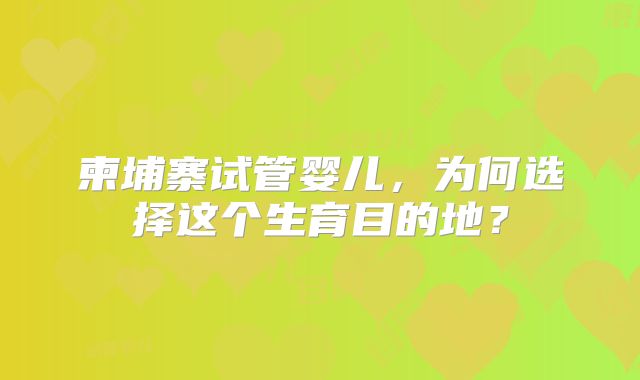 柬埔寨试管婴儿,为何选择这个生育目的地?