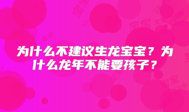 为什么不建议生龙宝宝?为什么龙年不能要孩子?