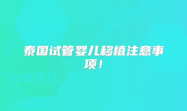 泰国试管婴儿移植注意事项!
