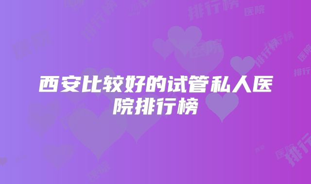 西安比较好的试管私人医院排行榜