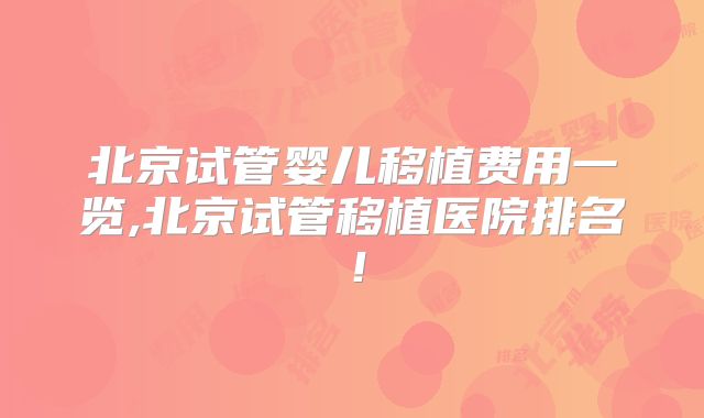 北京试管婴儿移植费用一览,北京试管移植医院排名！