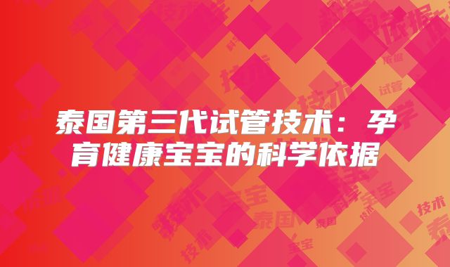 泰国第三代试管技术:孕育健康宝宝的科学依据