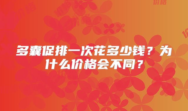 多囊促排一次花多少钱？为什么价格会不同？