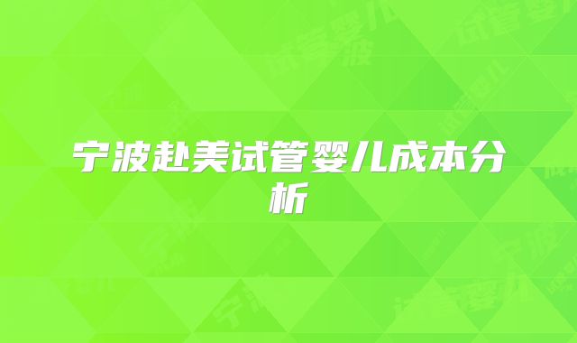 宁波赴美试管婴儿成本分析