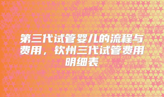 第三代试管婴儿的流程与费用,钦州三代试管费用明细表