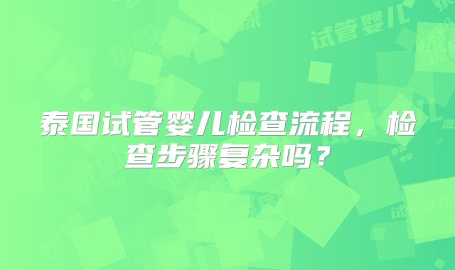 泰国试管婴儿检查流程，检查步骤复杂吗？