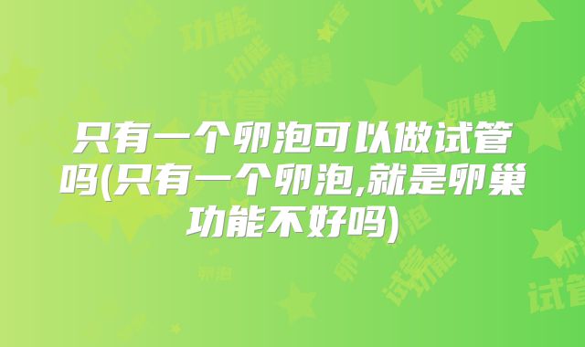 只有一个卵泡可以做试管吗(只有一个卵泡,就是卵巢功能不好吗)