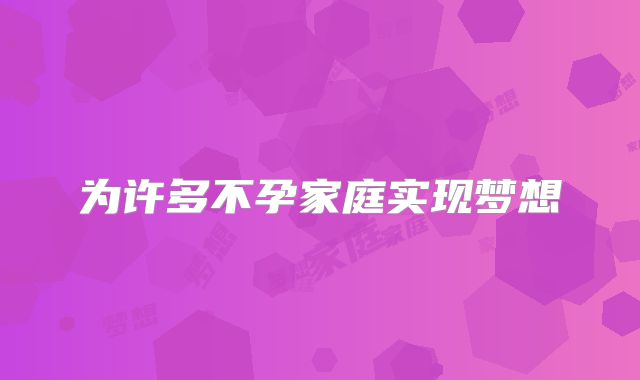 为许多不孕家庭实现梦想