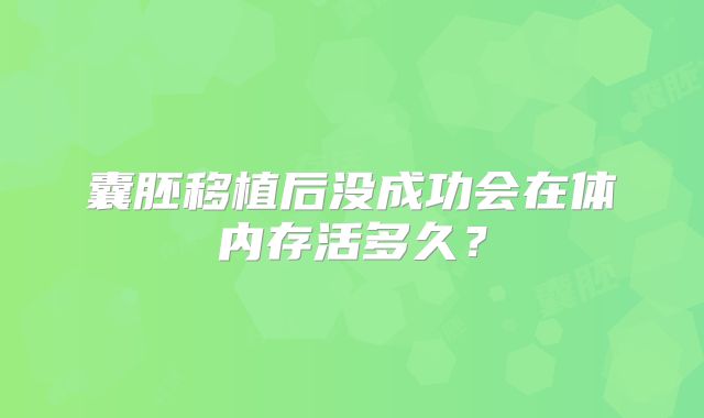 囊胚移植后没成功会在体内存活多久？