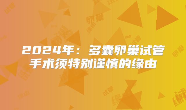 2024年：多囊卵巢试管手术须特别谨慎的缘由