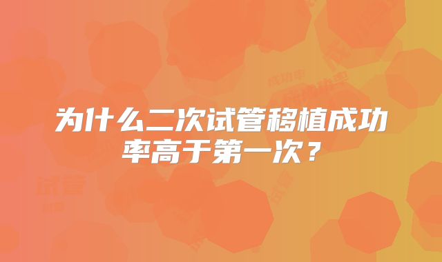为什么二次试管移植成功率高于第一次?