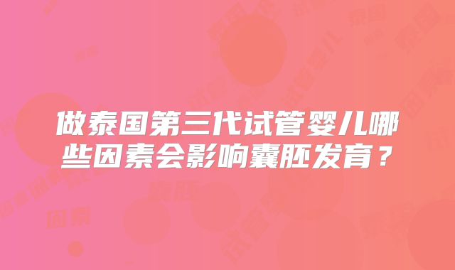 做泰国第三代试管婴儿哪些因素会影响囊胚发育？