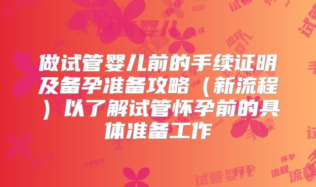 做试管婴儿前的手续证明及备孕准备攻略（新流程）以了解试管怀孕前的具体准备工作
