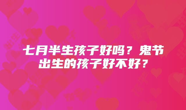七月半生孩子好吗？鬼节出生的孩子好不好？