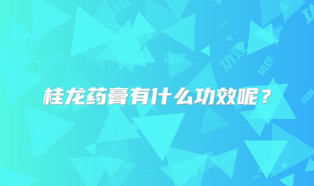 桂龙药膏有什么功效呢?