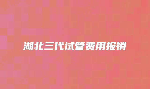 湖北三代试管费用报销