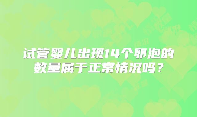 试管婴儿出现14个卵泡的数量属于正常情况吗?