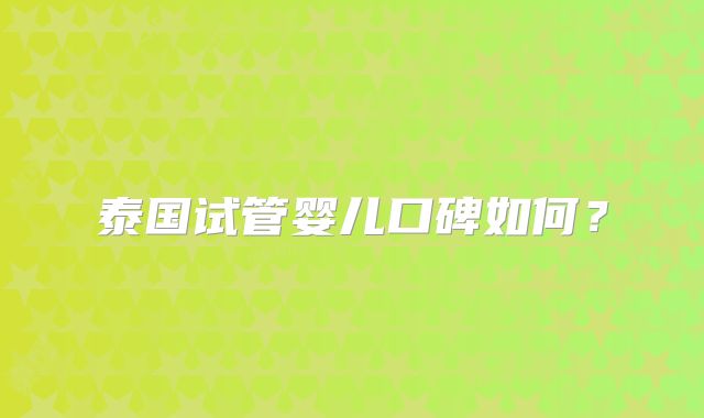泰国试管婴儿口碑如何?