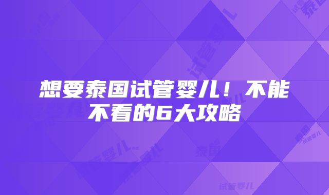 想要泰国试管婴儿！不能不看的6大攻略