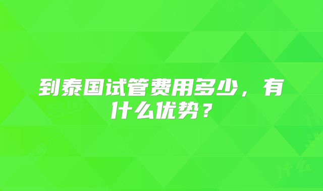 到泰国试管费用多少,有什么优势?