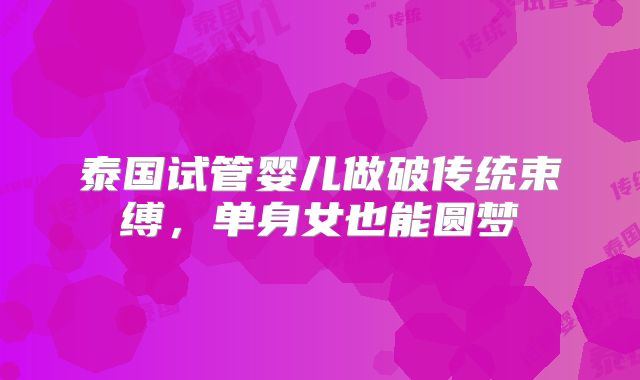 泰国试管婴儿做破传统束缚，单身女也能圆梦