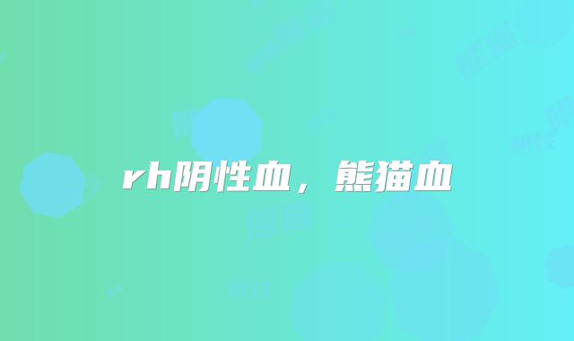 rh阴性血，熊猫血