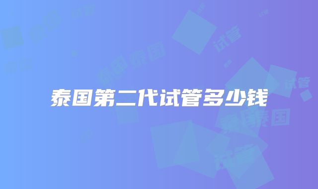 泰国第二代试管多少钱