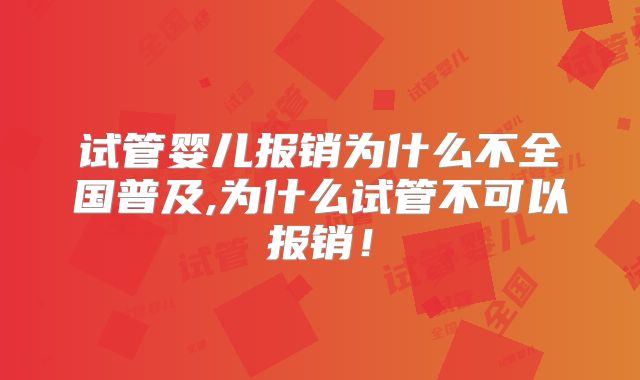 试管婴儿报销为什么不全国普及,为什么试管不可以报销!