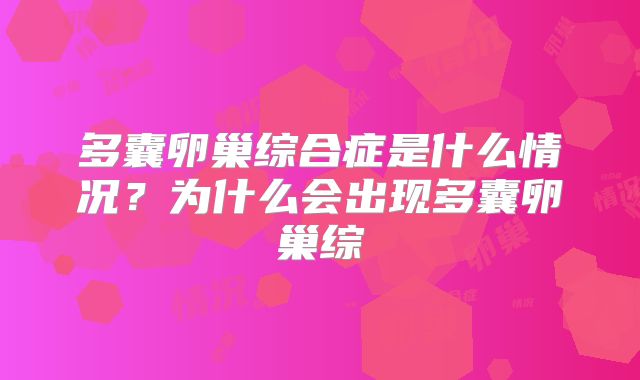 多囊卵巢综合症是什么情况？为什么会出现多囊卵巢综
