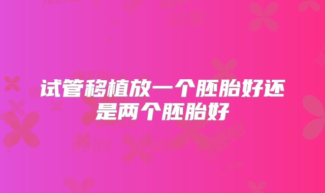 试管移植放一个胚胎好还是两个胚胎好