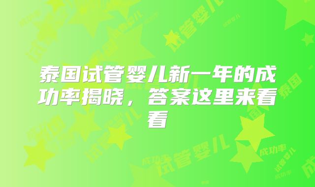 泰国试管婴儿新一年的成功率揭晓，答案这里来看看