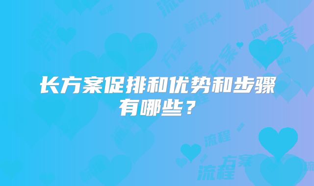 长方案促排和优势和步骤有哪些？