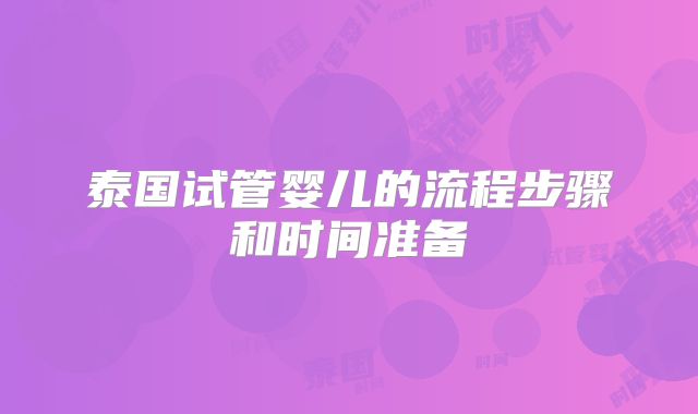 泰国试管婴儿的流程步骤和时间准备