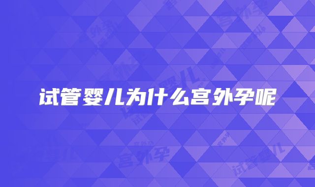 试管婴儿为什么宫外孕呢