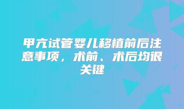 甲亢试管婴儿移植前后注意事项,术前、术后均很关键