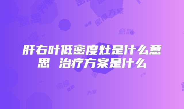 肝右叶低密度灶是什么意思 治疗方案是什么