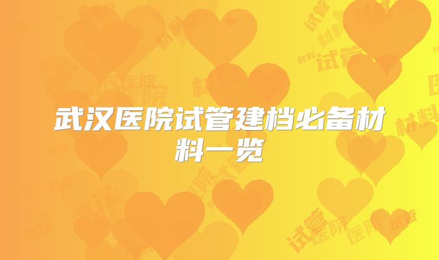 武汉医院试管建档必备材料一览